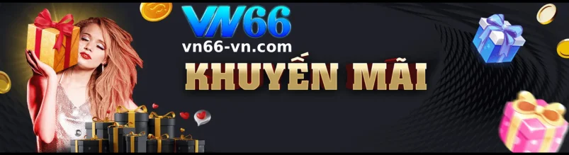 Khuyến Mãi VN66 – Ưu Đãi Hấp Dẫn Cho Thành Viên Mới Và Cũ